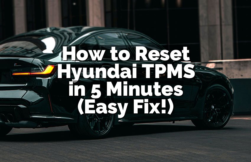 How to Reset Hyundai TPMS in 5 Minutes (Easy Fix!)