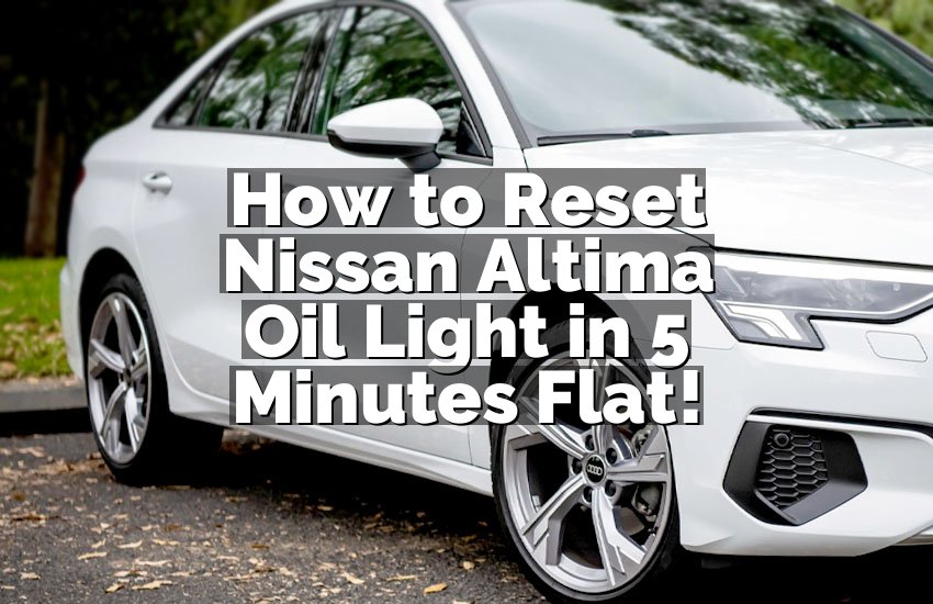 How to Reset Nissan Altima Oil Light in 5 Minutes Flat!