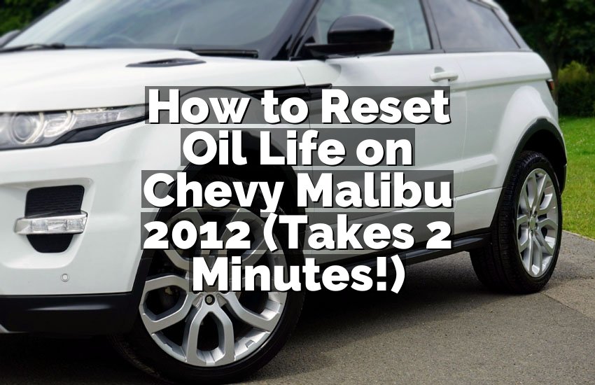 How to Reset Oil Life on Chevy Malibu 2012 (Takes 2 Minutes!)