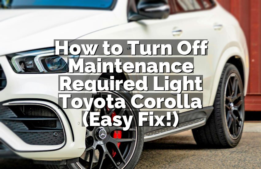 How to Turn Off Maintenance Required Light Toyota Corolla (Easy Fix!)