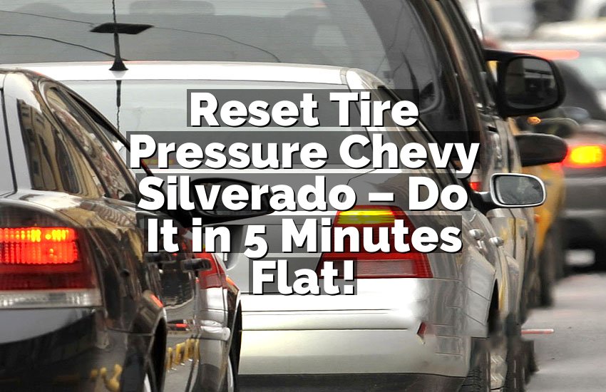 Reset Tire Pressure Chevy Silverado – Do It in 5 Minutes Flat!