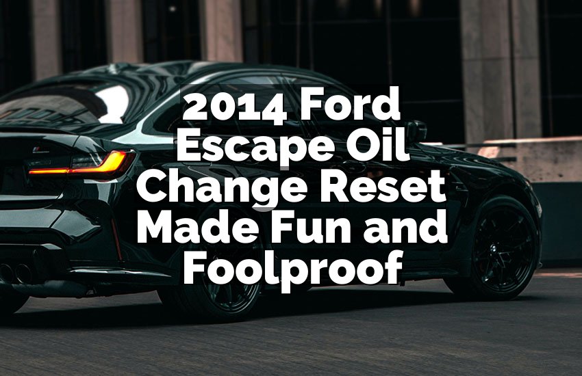 2014 Ford Escape Oil Change Reset Made Fun and Foolproof