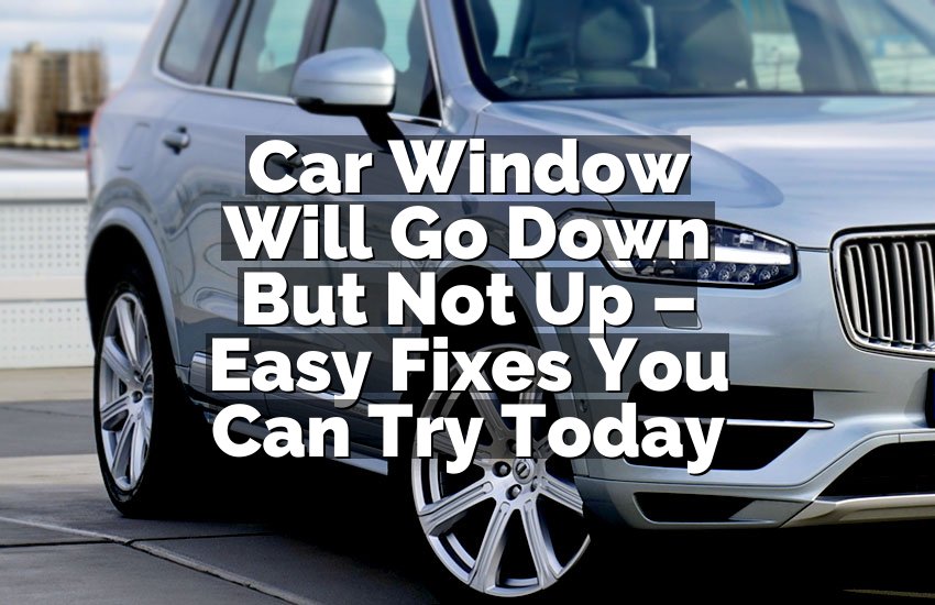 Car Window Will Go Down But Not Up – Easy Fixes You Can Try Today