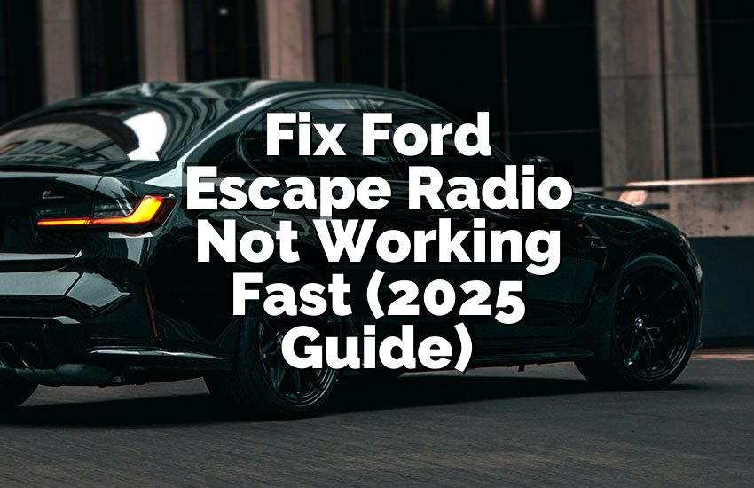Fix Ford Escape Radio Not Working Fast (2025 Guide)