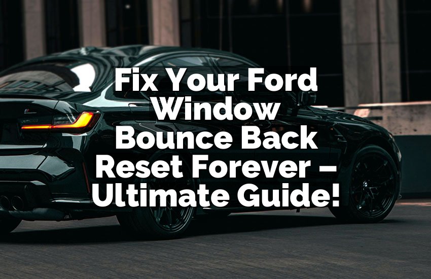 Fix Your Ford Window Bounce Back Reset Forever – Ultimate Guide!