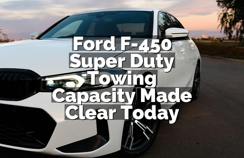 Ford F-450 Super Duty Towing Capacity Made Clear Today