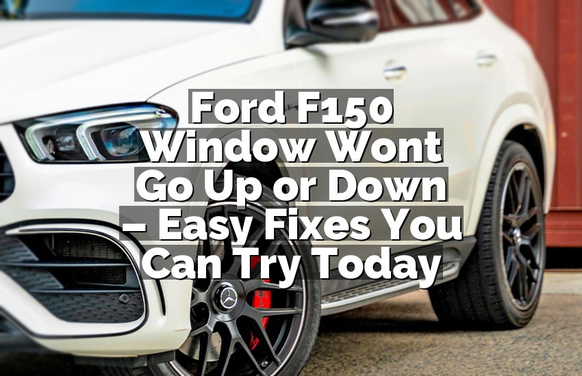 Ford F150 Window Wont Go Up or Down – Easy Fixes You Can Try Today