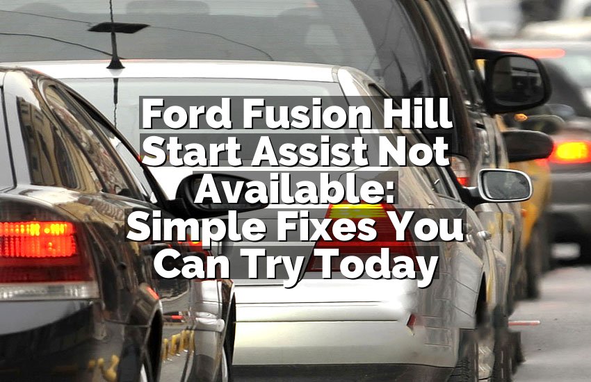 Ford Fusion Hill Start Assist Not Available: Simple Fixes You Can Try Today