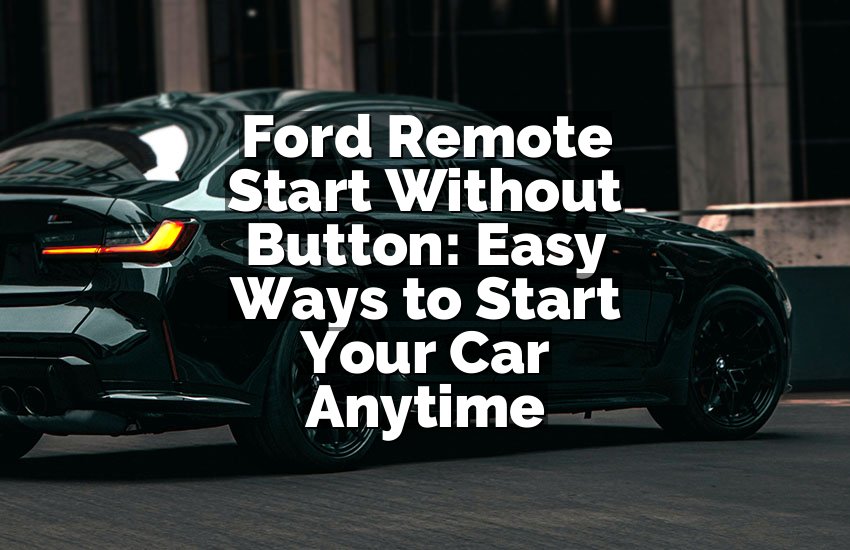 Ford Remote Start Without Button: Easy Ways to Start Your Car Anytime