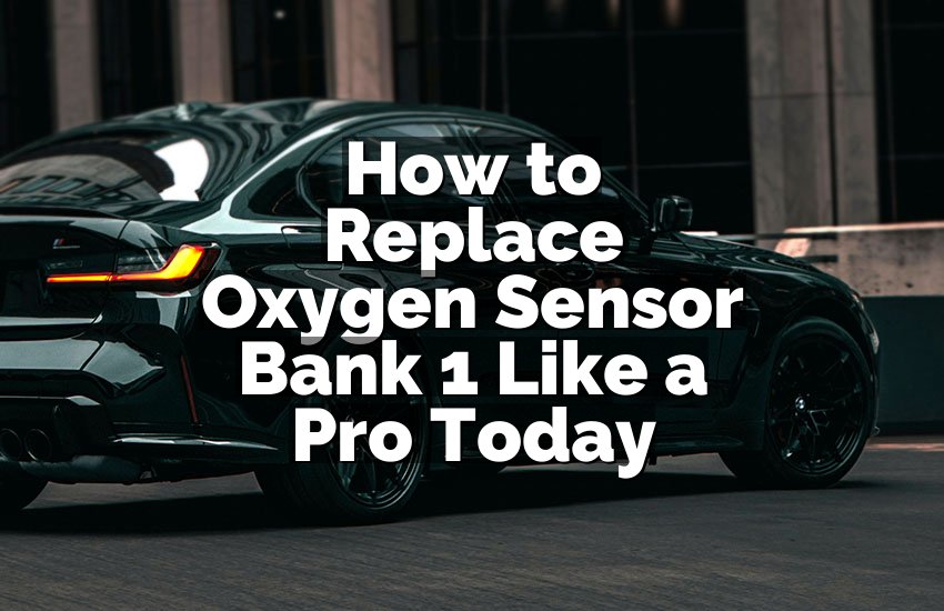How to Replace Oxygen Sensor Bank 1 Like a Pro Today