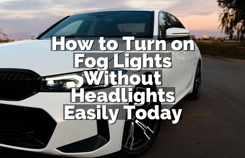 How to Turn on Fog Lights Without Headlights Easily Today