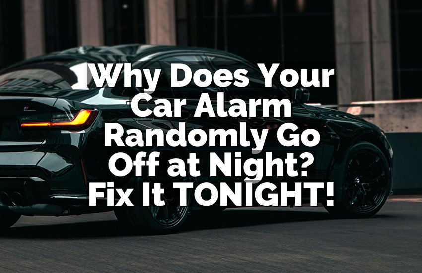 Why Does Your Car Alarm Randomly Go Off at Night? Fix It TONIGHT!