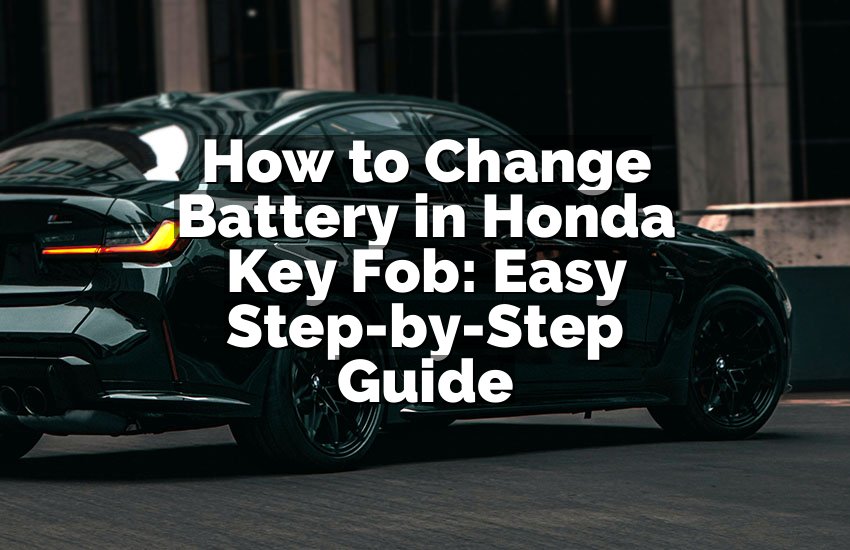 How to Change Battery in Honda Key Fob: Easy Step-by-Step Guide