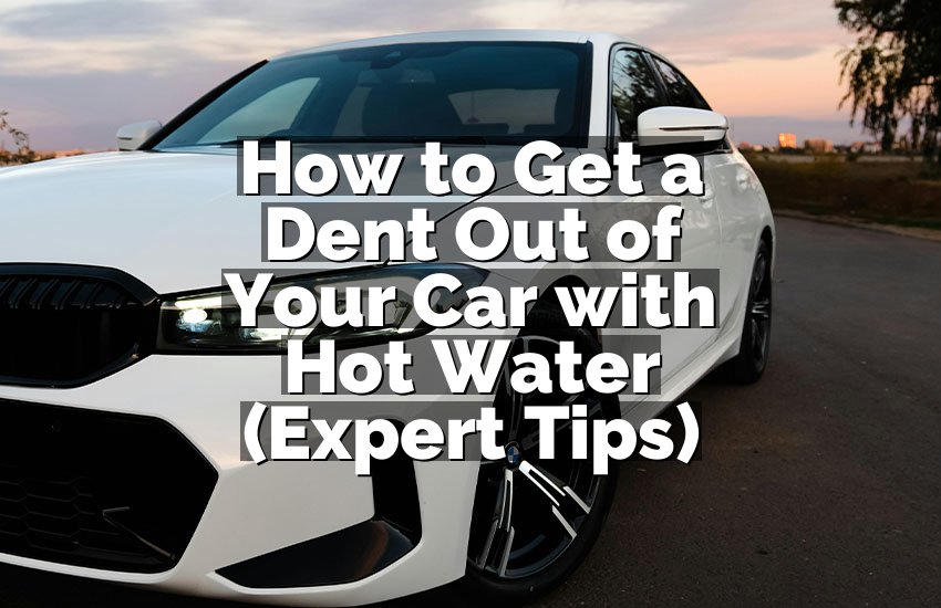 How to Get a Dent Out of Your Car with Hot Water (Expert Tips)