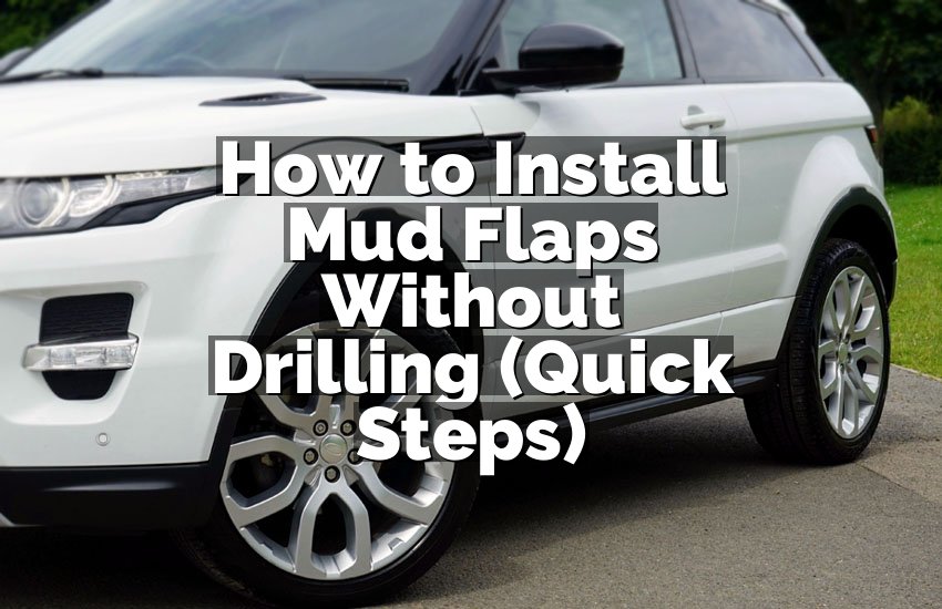 How to Install Mud Flaps Without Drilling (Quick Steps)