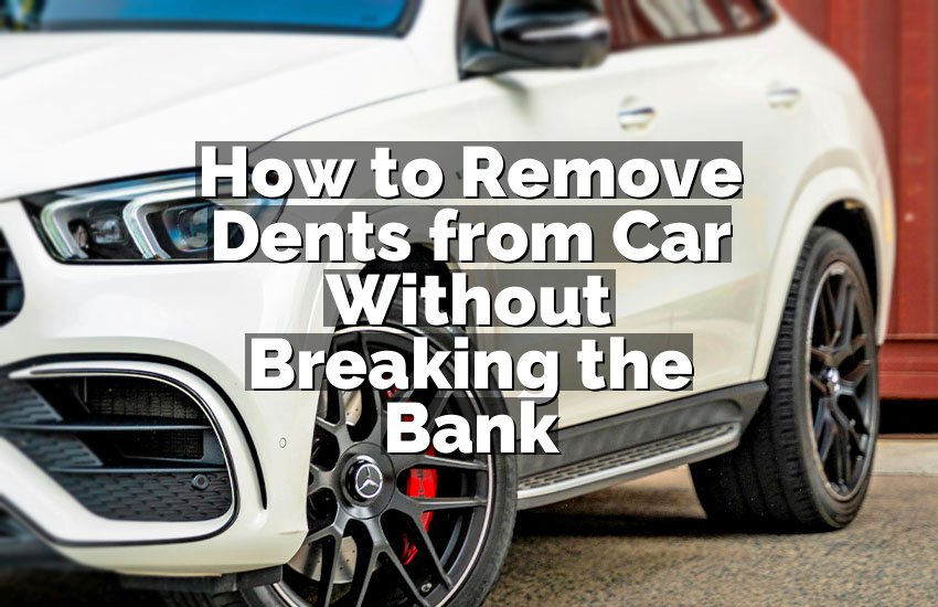 How to Remove Dents from Car Without Breaking the Bank