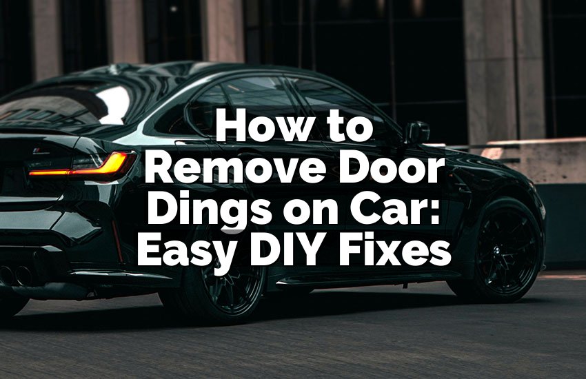 How to Remove Door Dings on Car: Easy DIY Fixes