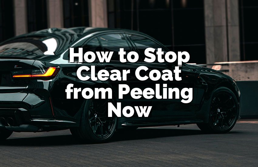 How to Stop Clear Coat from Peeling Now