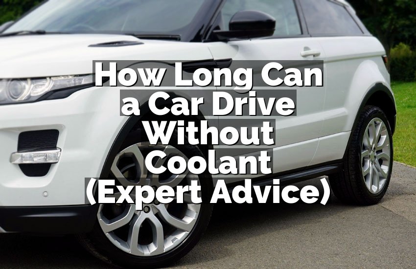 How Long Can a Car Drive Without Coolant (Expert Advice)