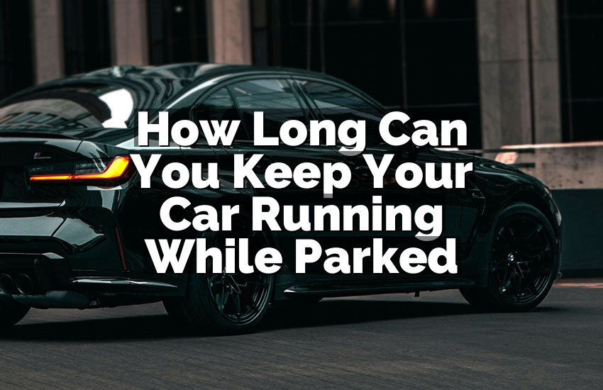 How Long Can You Keep Your Car Running While Parked