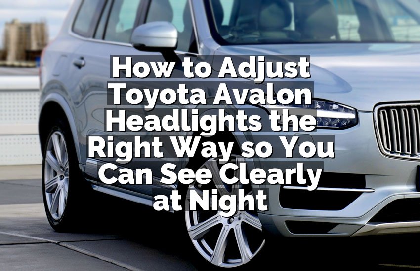 How to Adjust Toyota Avalon Headlights the Right Way so You Can See Clearly at Night