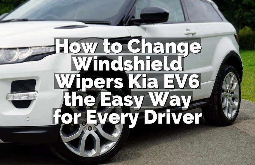 How to Change Windshield Wipers Kia EV6 the Easy Way for Every Driver