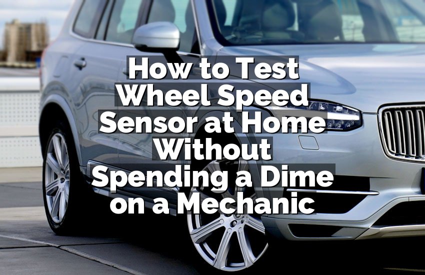 How to Test Wheel Speed Sensor at Home Without Spending a Dime on a Mechanic