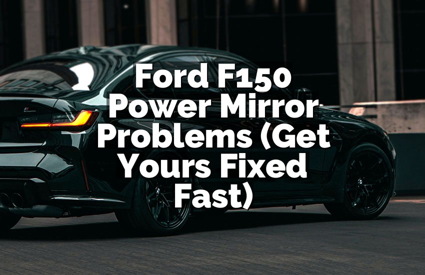 Ford F150 Power Mirror Problems (Get Yours Fixed Fast)