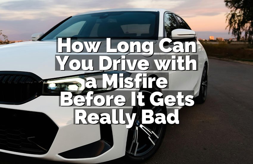 How Long Can You Drive with a Misfire Before It Gets Really Bad