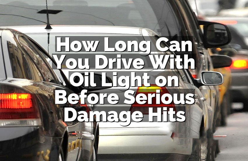 How Long Can You Drive With Oil Light on Before Serious Damage Hits