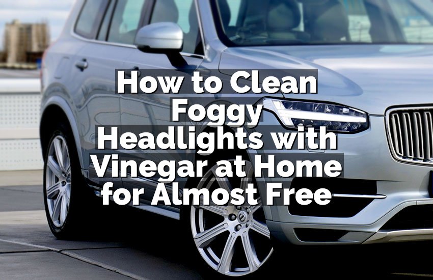 How to Clean Foggy Headlights with Vinegar at Home for Almost Free