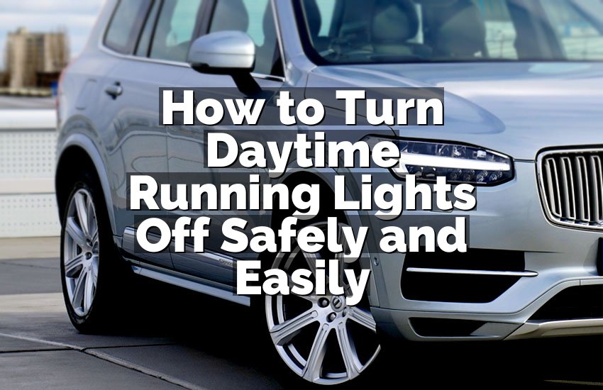 How to Turn Daytime Running Lights Off Safely and Easily