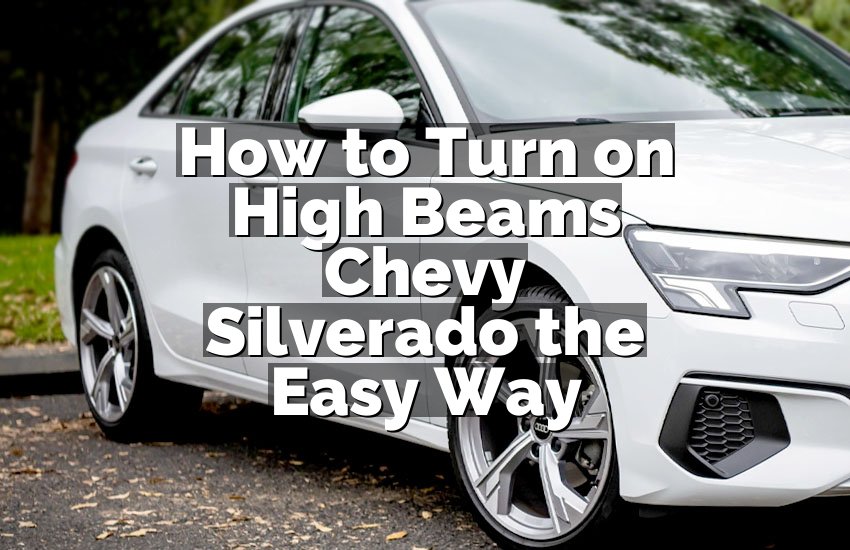 How to Turn on High Beams Chevy Silverado the Easy Way