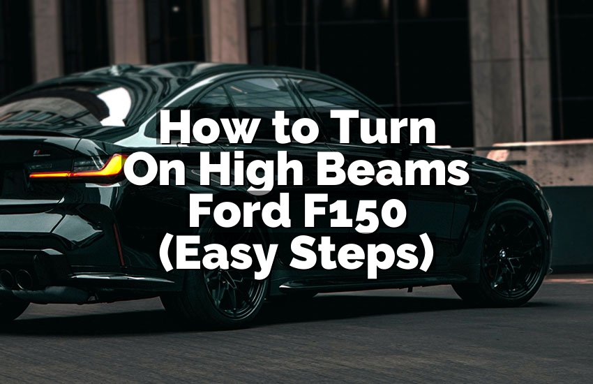 How to Turn On High Beams Ford F150 (Easy Steps)