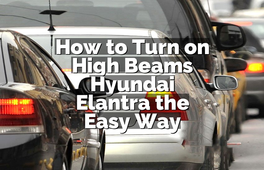 How to Turn on High Beams Hyundai Elantra the Easy Way