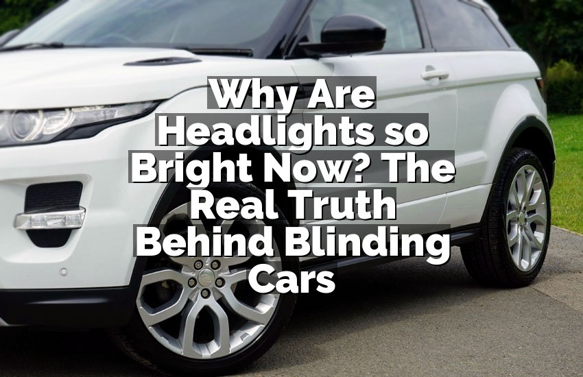 Why Are Headlights so Bright Now? The Real Truth Behind Blinding Cars