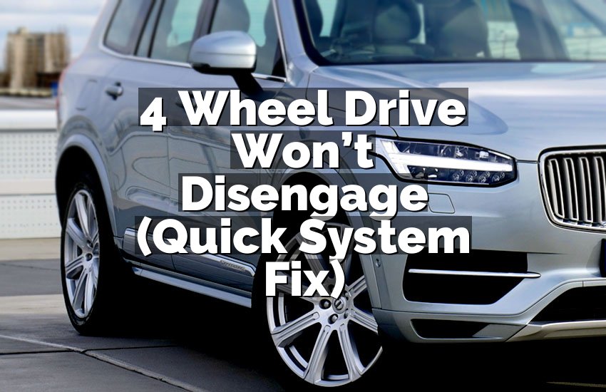 4 Wheel Drive Won’t Disengage (Quick System Fix)