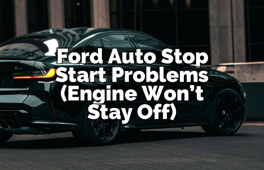 Ford Auto Stop Start Problems (Engine Won’t Stay Off)