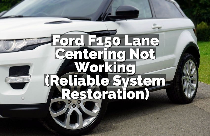 Ford F150 Lane Centering Not Working (Reliable System Restoration)
