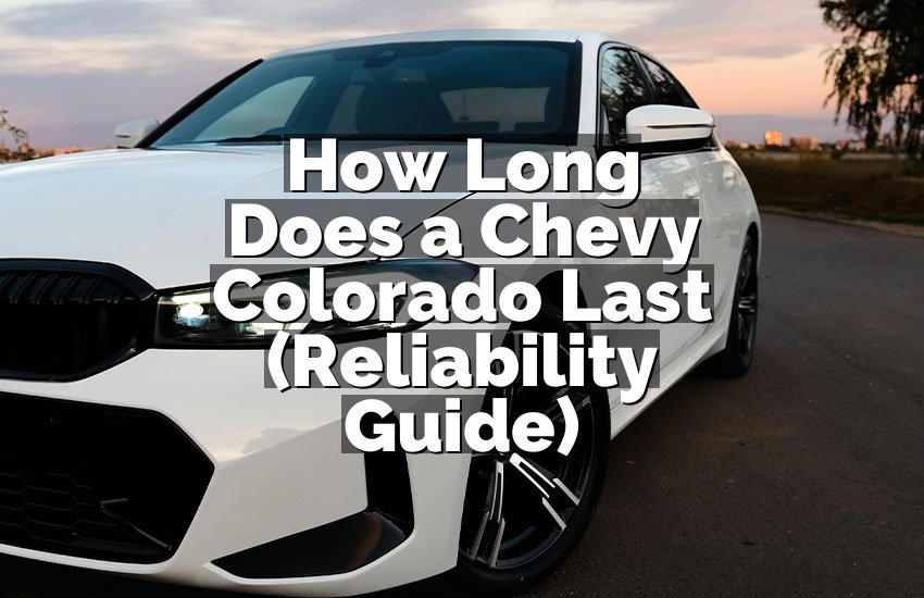 How Long Does a Chevy Colorado Last (Reliability Guide)