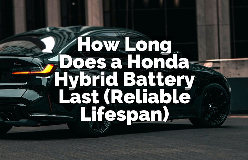 How Long Does a Honda Hybrid Battery Last (Reliable Lifespan)