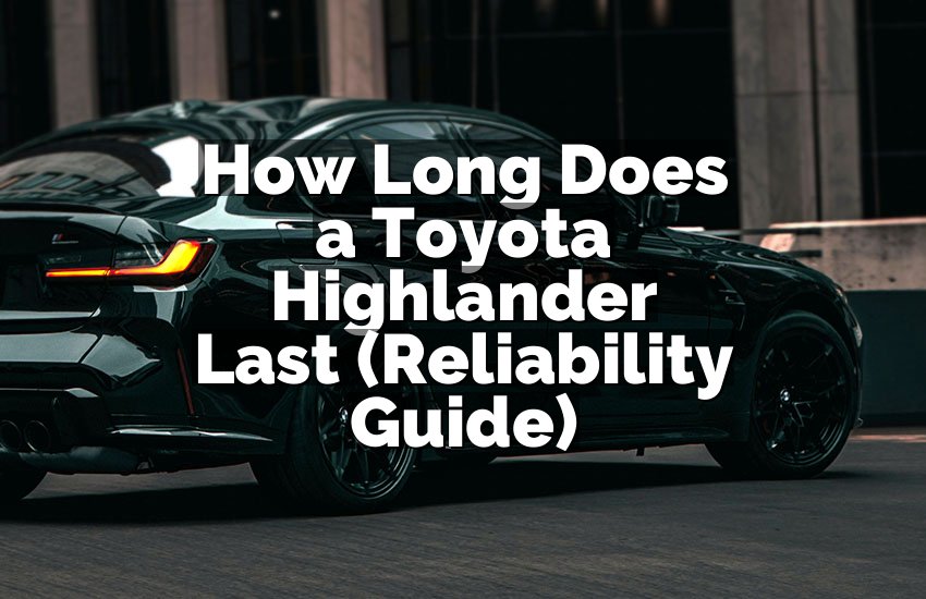 How Long Does a Toyota Highlander Last (Reliability Guide)