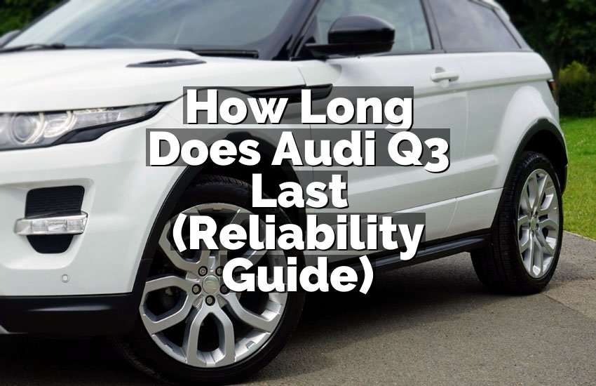 How Long Does Audi Q3 Last (Reliability Guide)