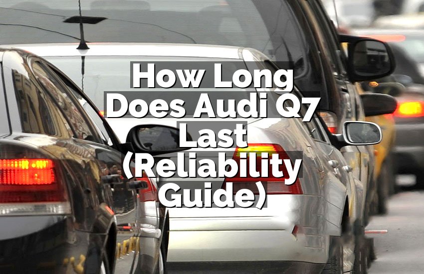 How Long Does Audi Q7 Last (Reliability Guide)