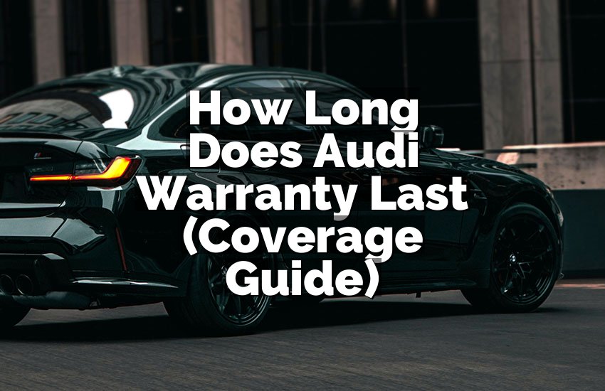 How Long Does Audi Warranty Last (Coverage Guide)