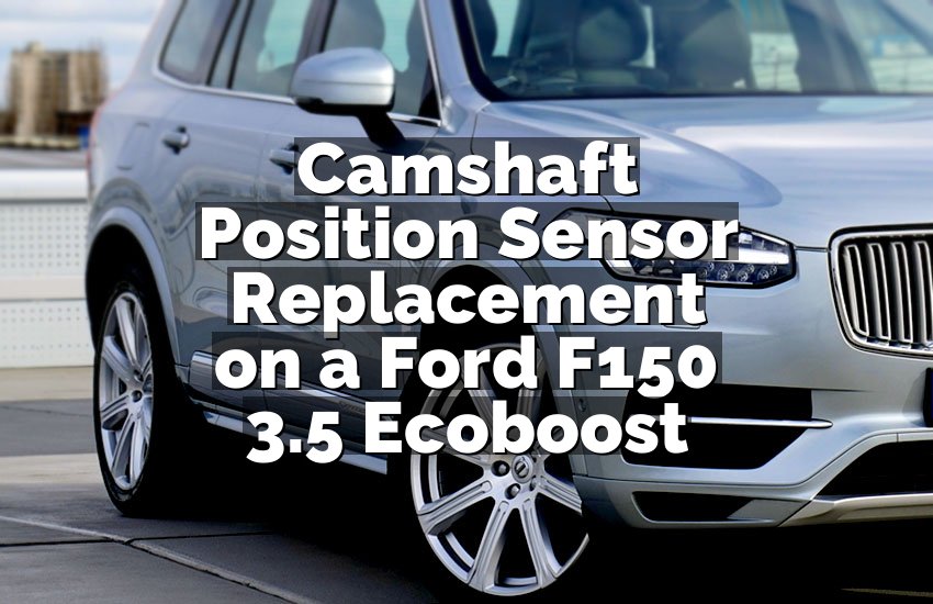 Camshaft Position Sensor Replacement on a Ford F150 3.5 Ecoboost
