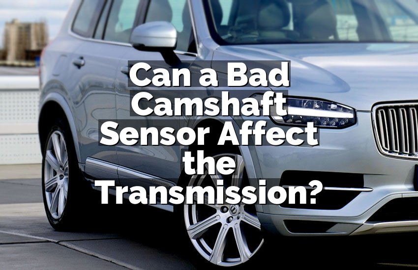 Can a Bad Camshaft Sensor Affect the Transmission?