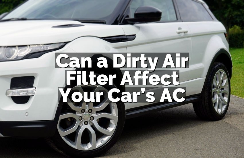 Can a Dirty Air Filter Affect Your Car’s AC