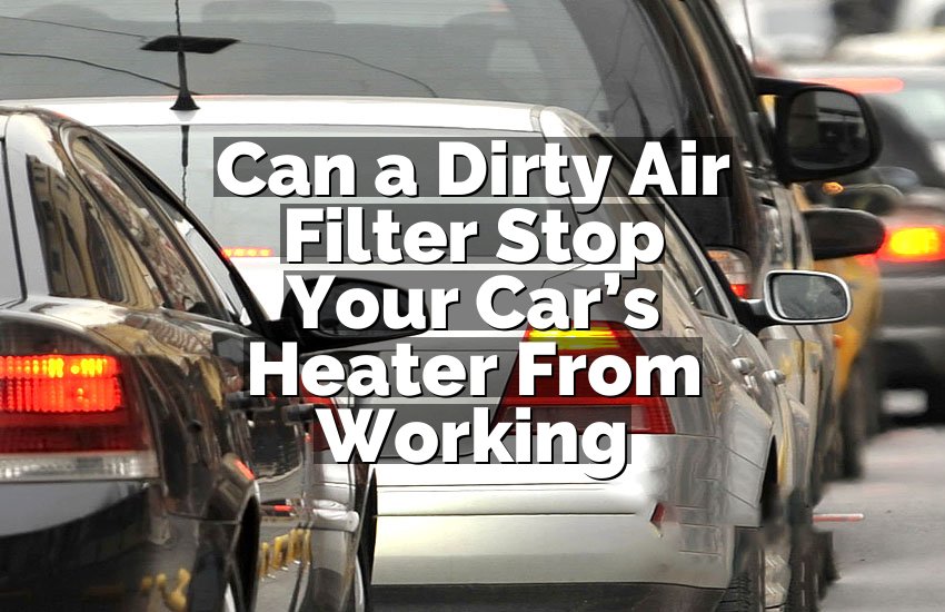 Can a Dirty Air Filter Stop Your Car’s Heater From Working