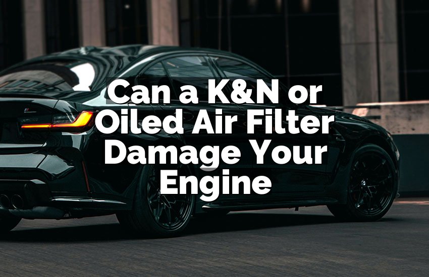 Can a K&N or Oiled Air Filter Damage Your Engine